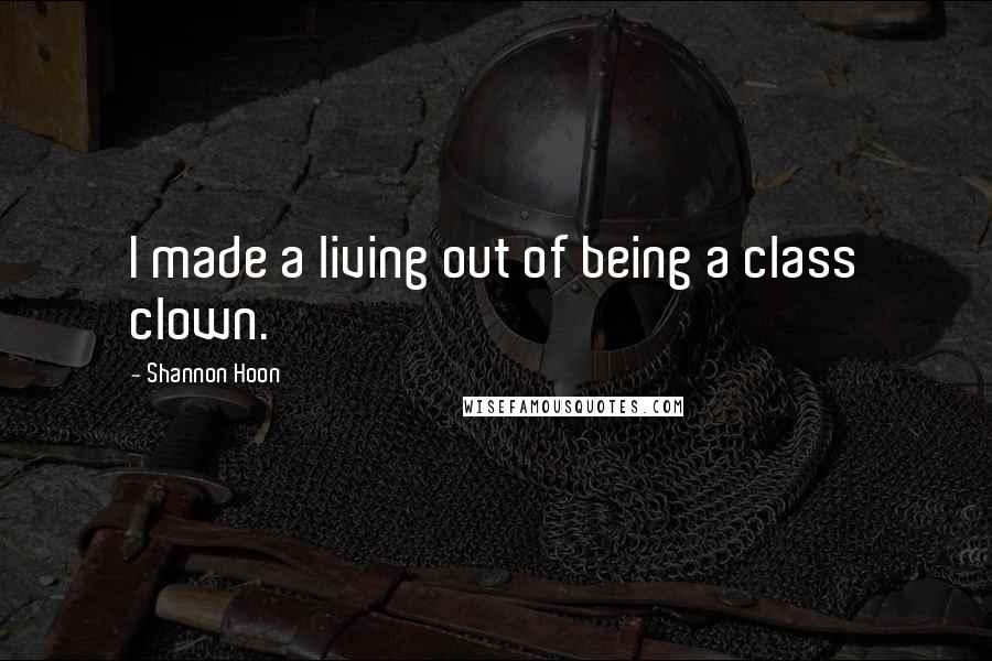 Shannon Hoon Quotes: I made a living out of being a class clown.