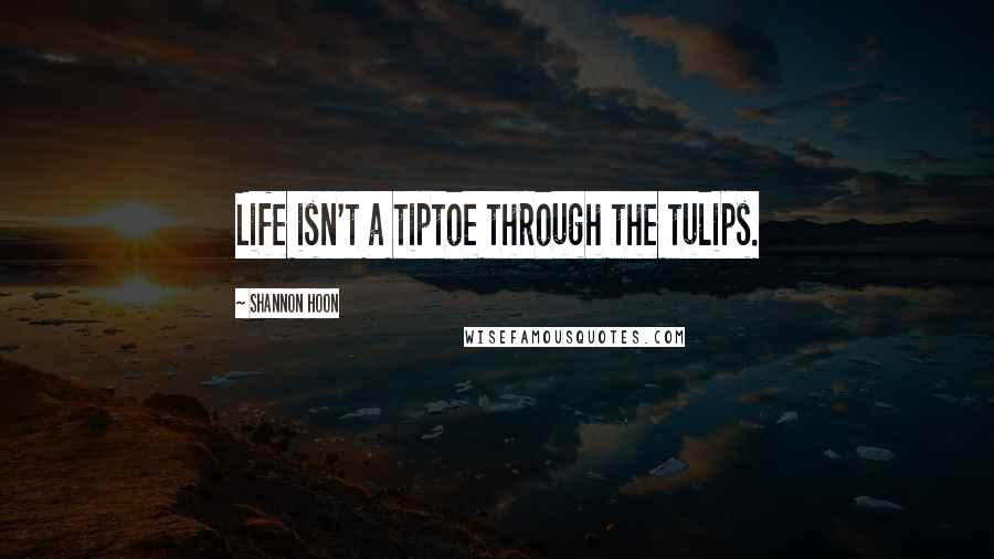 Shannon Hoon Quotes: Life isn't a tiptoe through the tulips.