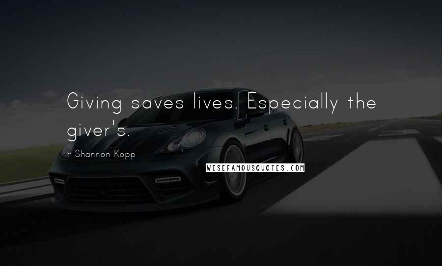 Shannon Kopp Quotes: Giving saves lives. Especially the giver's.