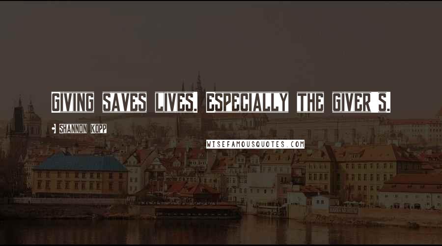 Shannon Kopp Quotes: Giving saves lives. Especially the giver's.