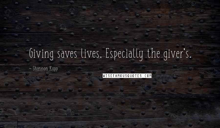 Shannon Kopp Quotes: Giving saves lives. Especially the giver's.