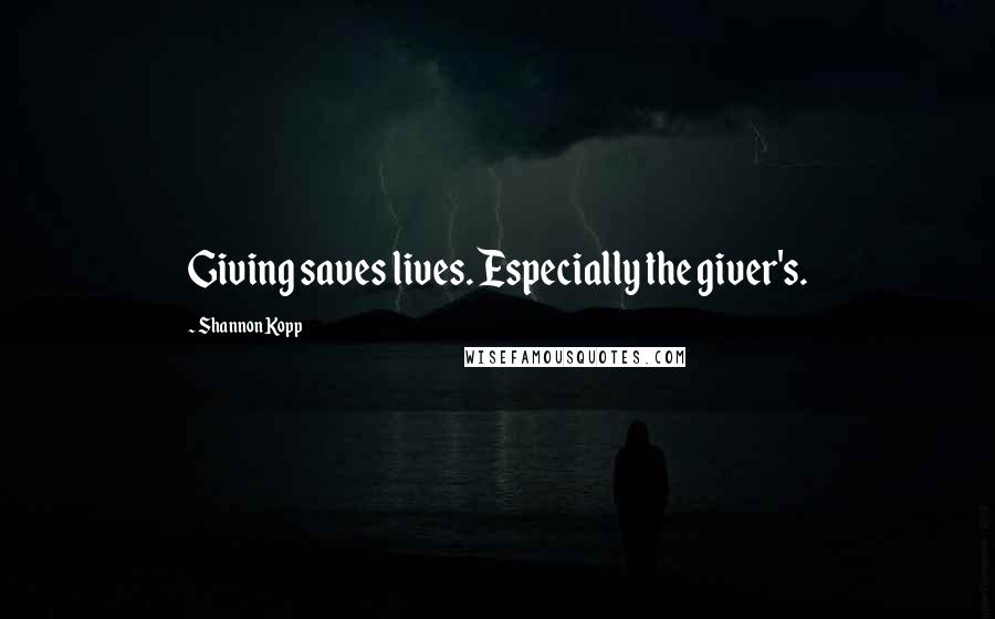 Shannon Kopp Quotes: Giving saves lives. Especially the giver's.