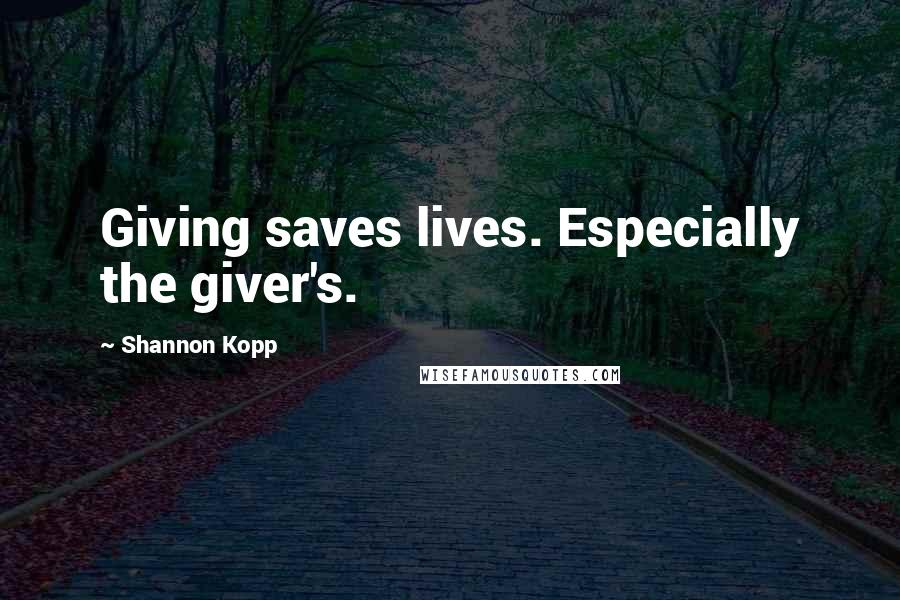 Shannon Kopp Quotes: Giving saves lives. Especially the giver's.