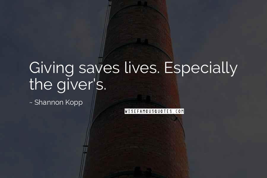 Shannon Kopp Quotes: Giving saves lives. Especially the giver's.