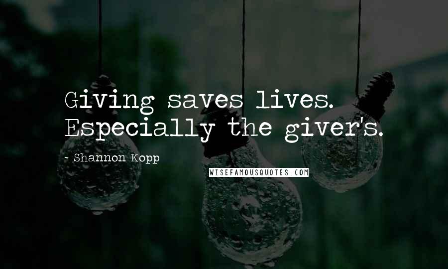 Shannon Kopp Quotes: Giving saves lives. Especially the giver's.