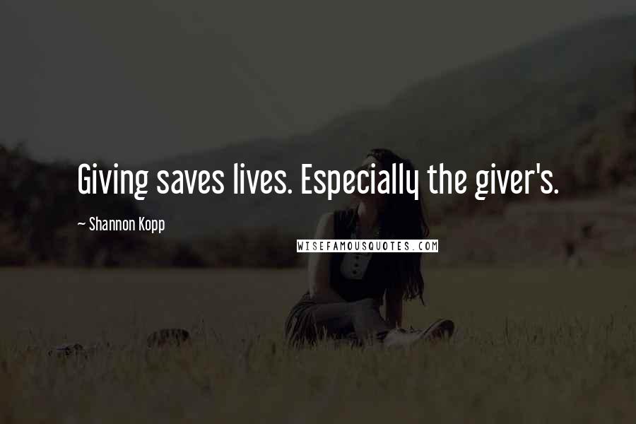 Shannon Kopp Quotes: Giving saves lives. Especially the giver's.