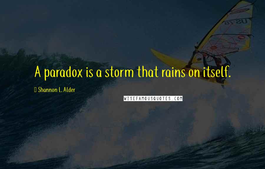 Shannon L. Alder Quotes: A paradox is a storm that rains on itself.