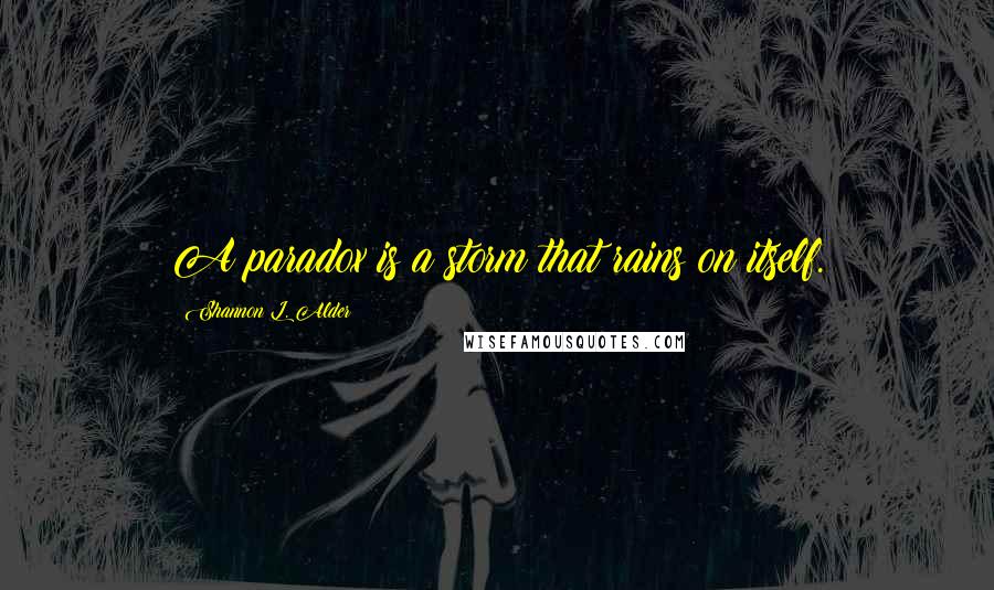 Shannon L. Alder Quotes: A paradox is a storm that rains on itself.
