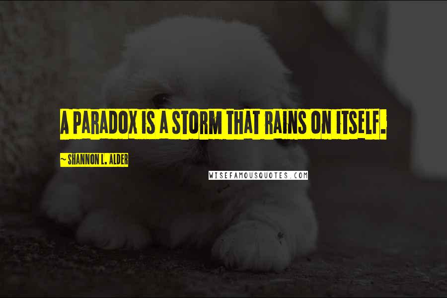 Shannon L. Alder Quotes: A paradox is a storm that rains on itself.