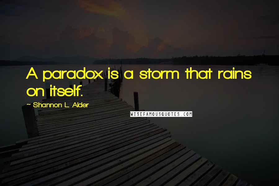 Shannon L. Alder Quotes: A paradox is a storm that rains on itself.