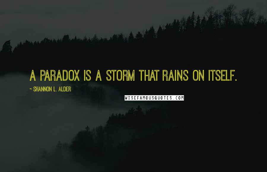 Shannon L. Alder Quotes: A paradox is a storm that rains on itself.