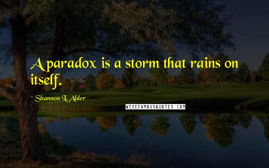 Shannon L. Alder Quotes: A paradox is a storm that rains on itself.