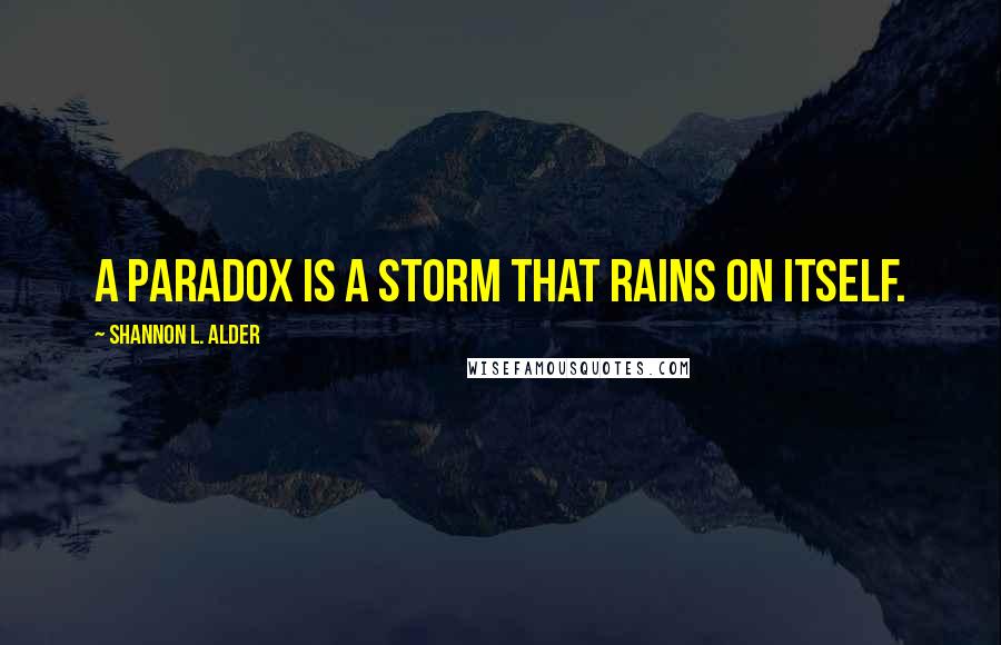 Shannon L. Alder Quotes: A paradox is a storm that rains on itself.
