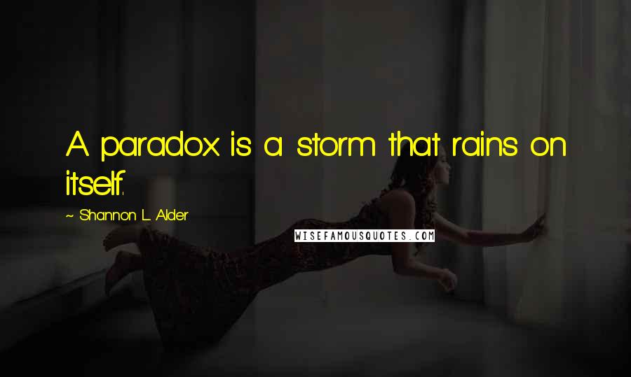 Shannon L. Alder Quotes: A paradox is a storm that rains on itself.