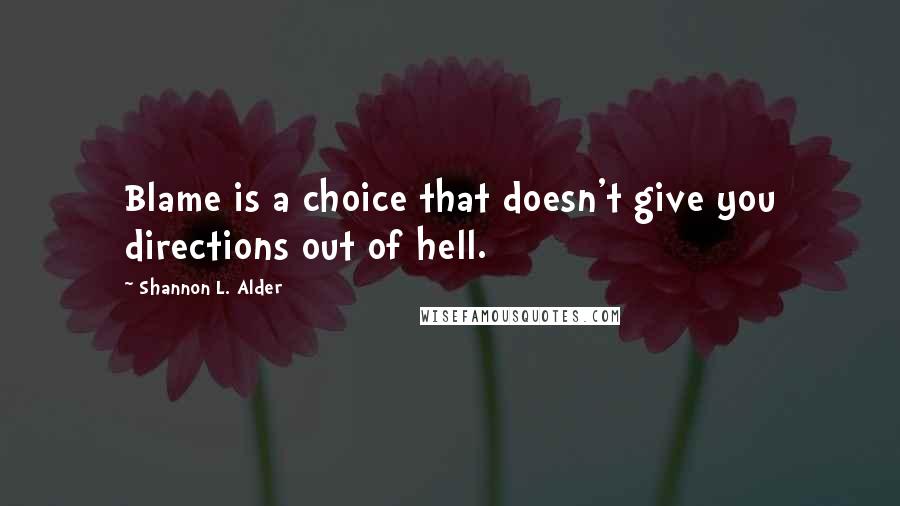 Shannon L. Alder Quotes: Blame is a choice that doesn't give you directions out of hell.