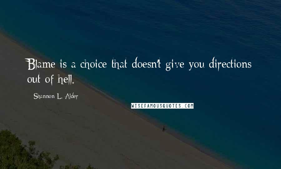 Shannon L. Alder Quotes: Blame is a choice that doesn't give you directions out of hell.