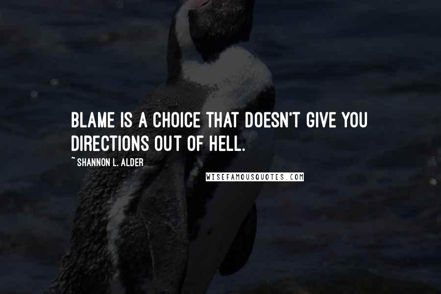 Shannon L. Alder Quotes: Blame is a choice that doesn't give you directions out of hell.