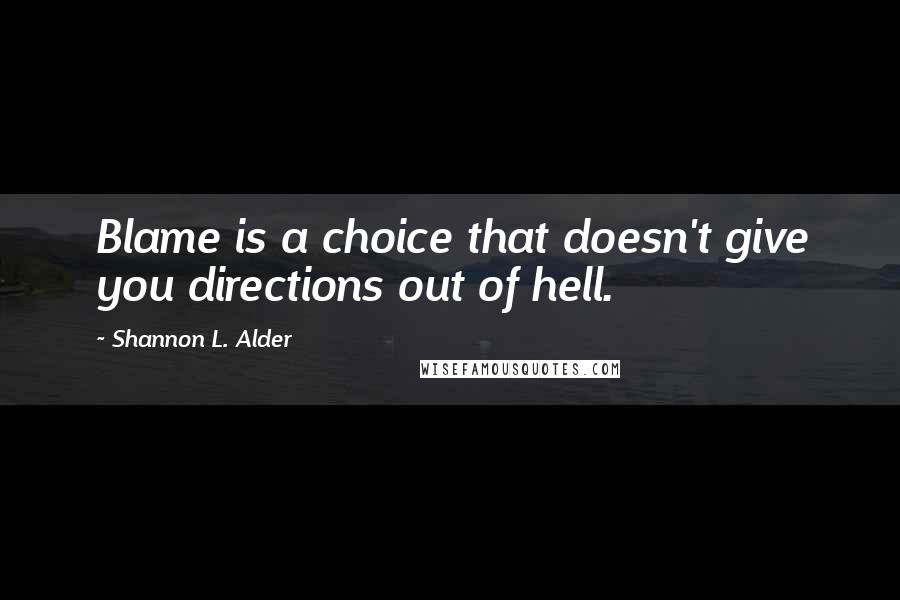 Shannon L. Alder Quotes: Blame is a choice that doesn't give you directions out of hell.