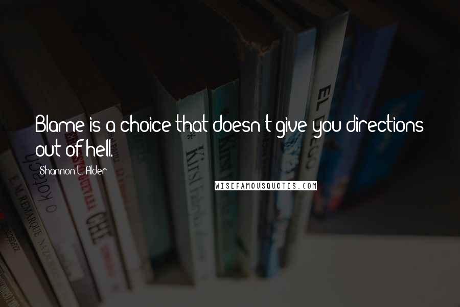 Shannon L. Alder Quotes: Blame is a choice that doesn't give you directions out of hell.