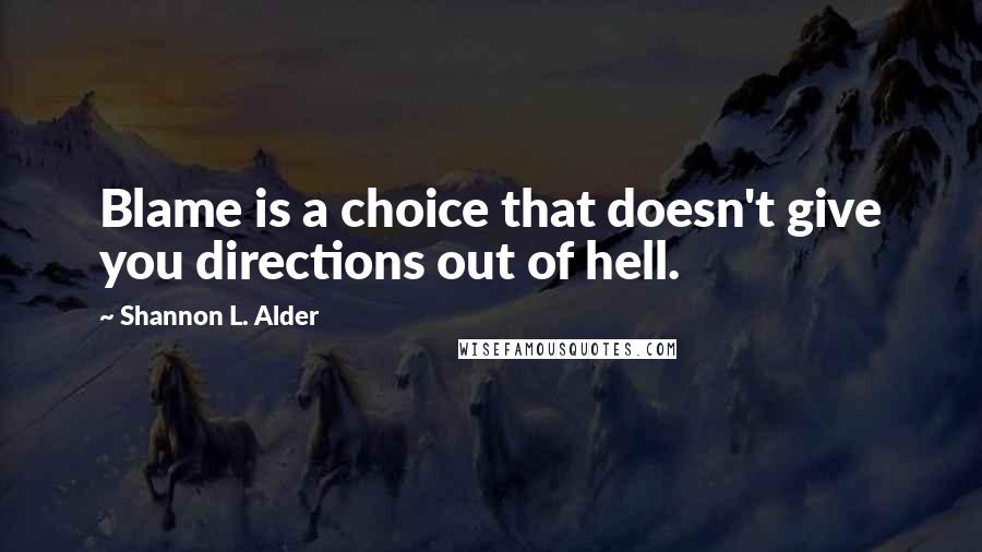 Shannon L. Alder Quotes: Blame is a choice that doesn't give you directions out of hell.