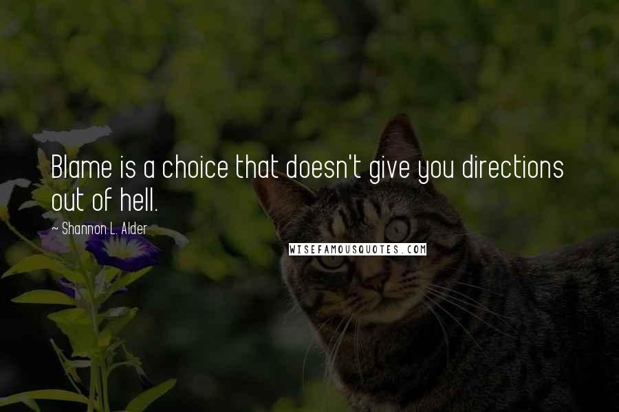 Shannon L. Alder Quotes: Blame is a choice that doesn't give you directions out of hell.