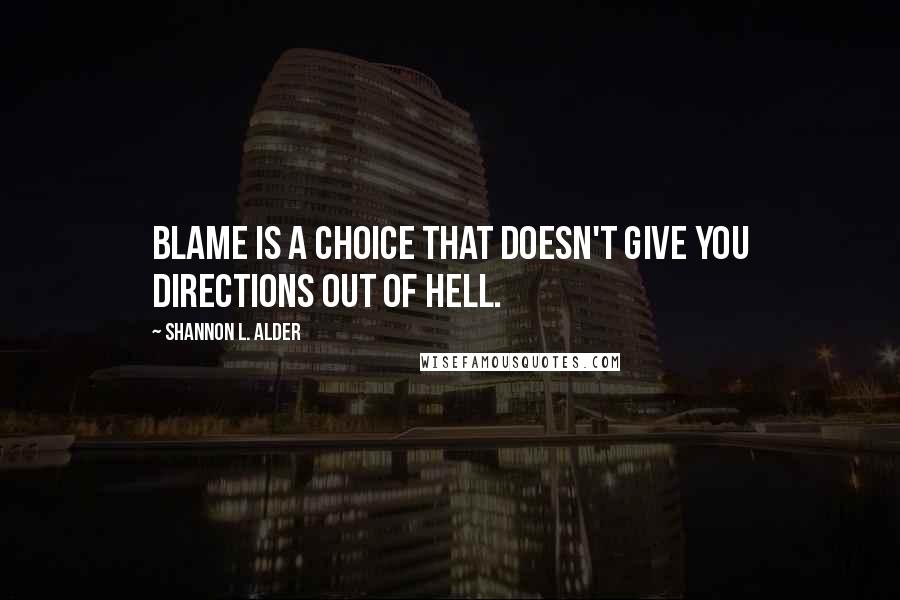 Shannon L. Alder Quotes: Blame is a choice that doesn't give you directions out of hell.