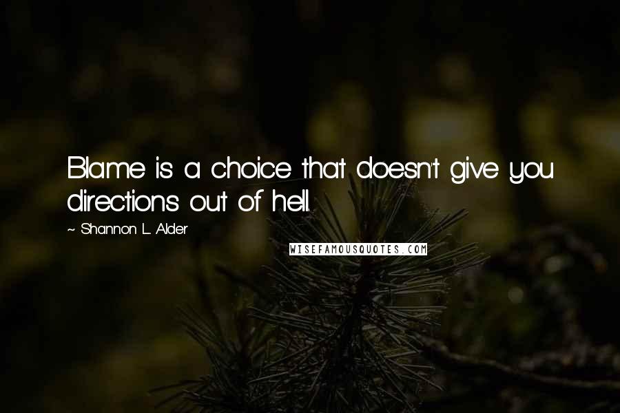 Shannon L. Alder Quotes: Blame is a choice that doesn't give you directions out of hell.