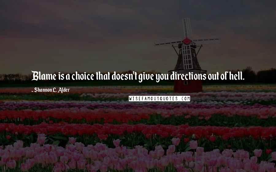 Shannon L. Alder Quotes: Blame is a choice that doesn't give you directions out of hell.