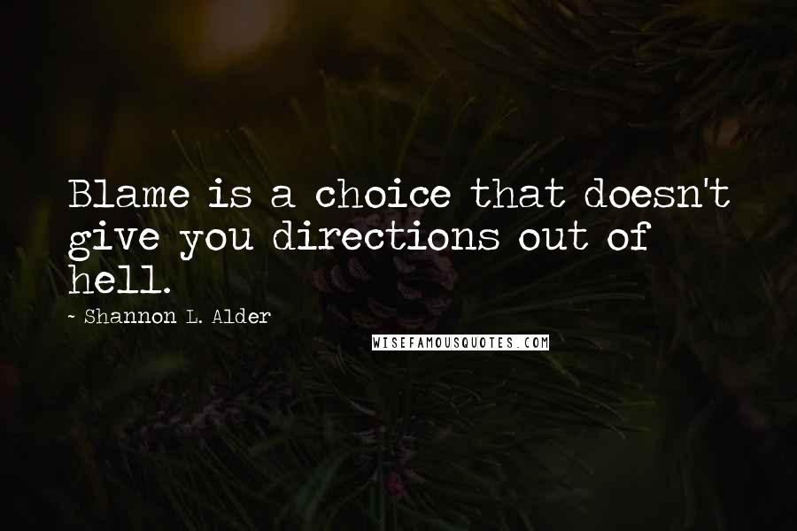 Shannon L. Alder Quotes: Blame is a choice that doesn't give you directions out of hell.