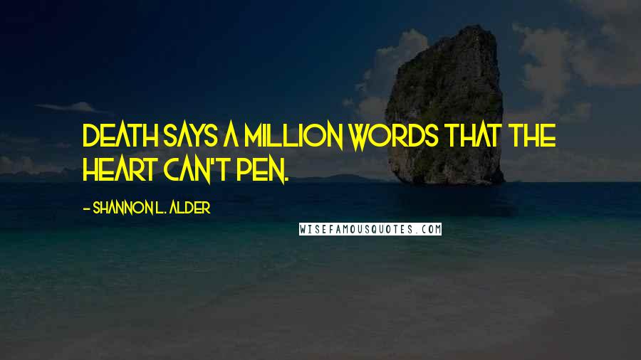 Shannon L. Alder Quotes: Death says a million words that the heart can't pen.