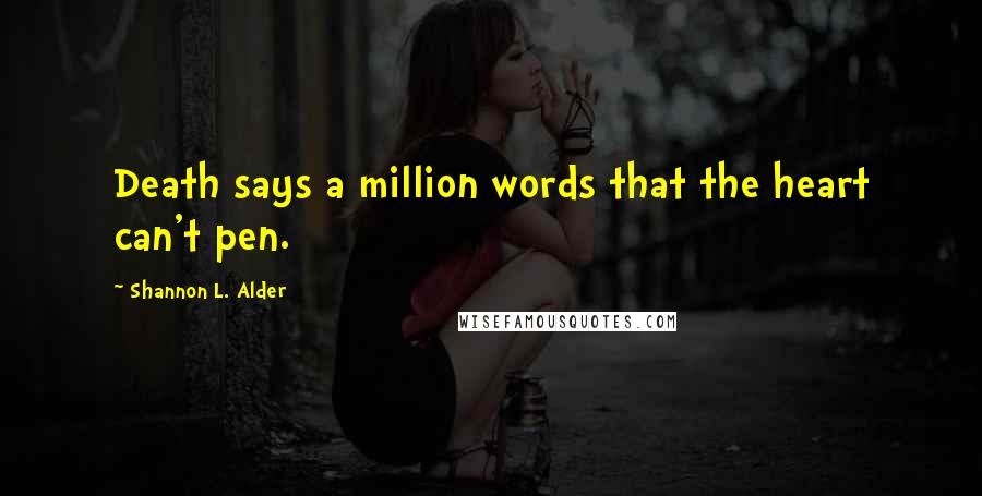 Shannon L. Alder Quotes: Death says a million words that the heart can't pen.