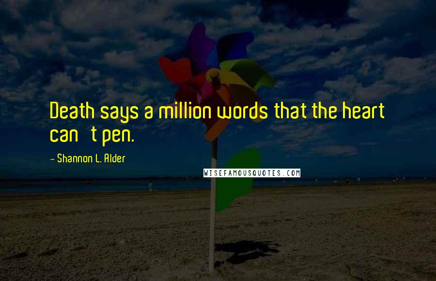 Shannon L. Alder Quotes: Death says a million words that the heart can't pen.