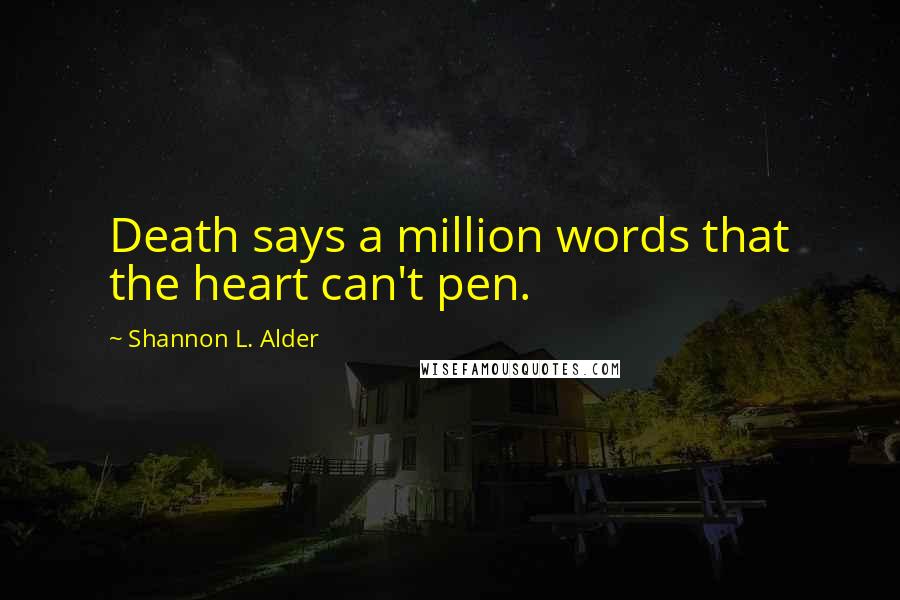 Shannon L. Alder Quotes: Death says a million words that the heart can't pen.