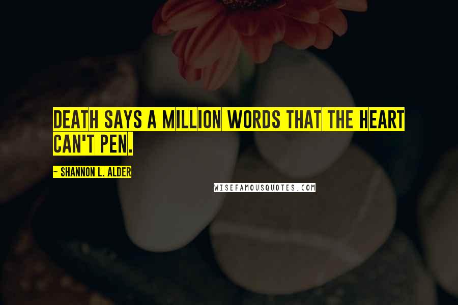 Shannon L. Alder Quotes: Death says a million words that the heart can't pen.