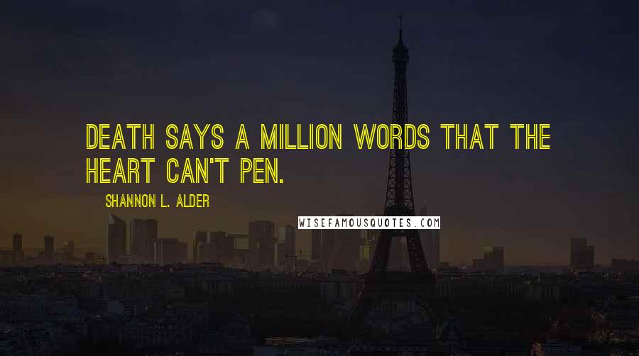 Shannon L. Alder Quotes: Death says a million words that the heart can't pen.