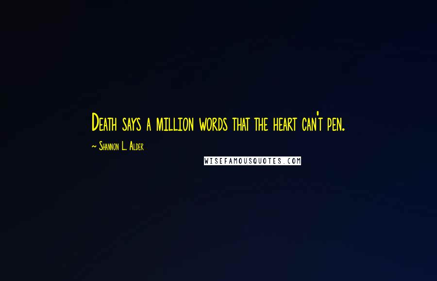 Shannon L. Alder Quotes: Death says a million words that the heart can't pen.