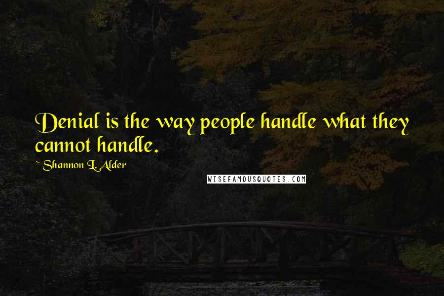 Shannon L. Alder Quotes: Denial is the way people handle what they cannot handle.