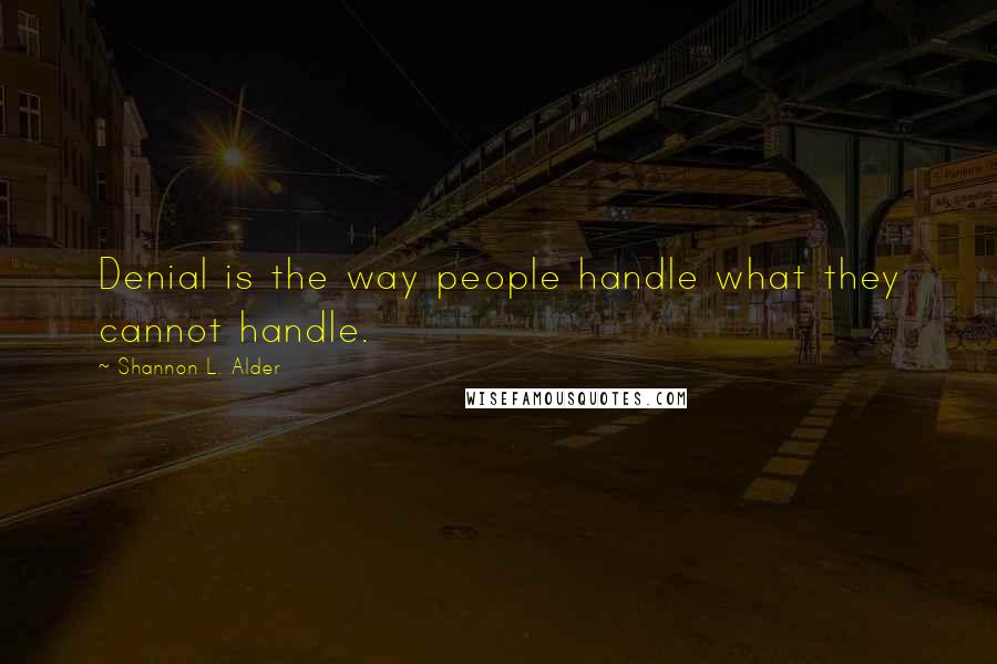 Shannon L. Alder Quotes: Denial is the way people handle what they cannot handle.