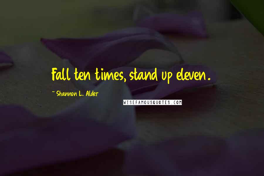 Shannon L. Alder Quotes: Fall ten times, stand up eleven.