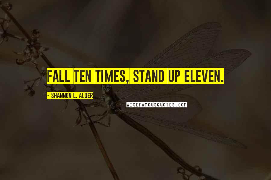 Shannon L. Alder Quotes: Fall ten times, stand up eleven.