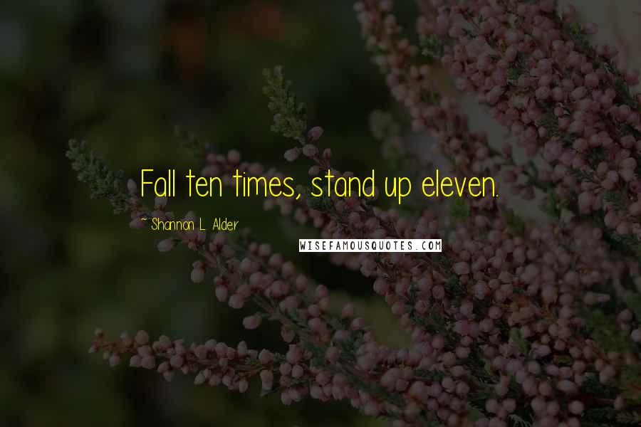 Shannon L. Alder Quotes: Fall ten times, stand up eleven.