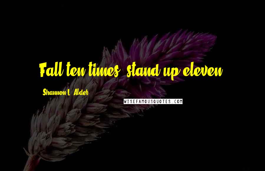 Shannon L. Alder Quotes: Fall ten times, stand up eleven.