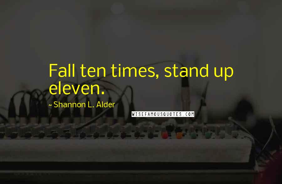 Shannon L. Alder Quotes: Fall ten times, stand up eleven.