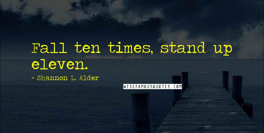 Shannon L. Alder Quotes: Fall ten times, stand up eleven.