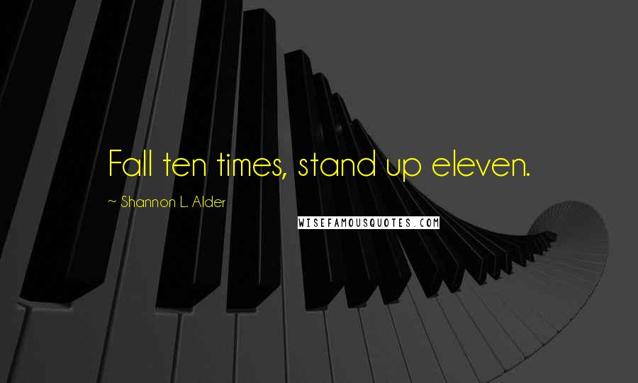 Shannon L. Alder Quotes: Fall ten times, stand up eleven.