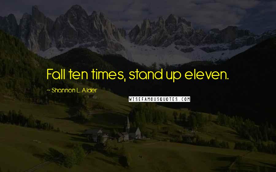 Shannon L. Alder Quotes: Fall ten times, stand up eleven.