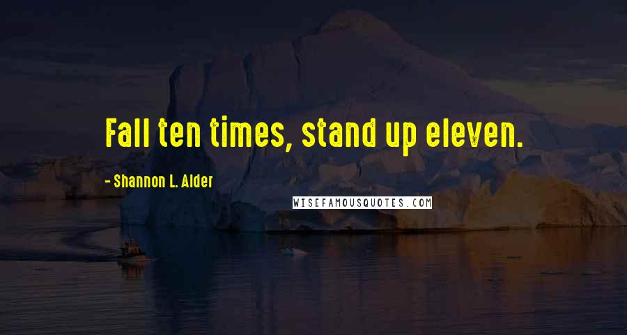 Shannon L. Alder Quotes: Fall ten times, stand up eleven.