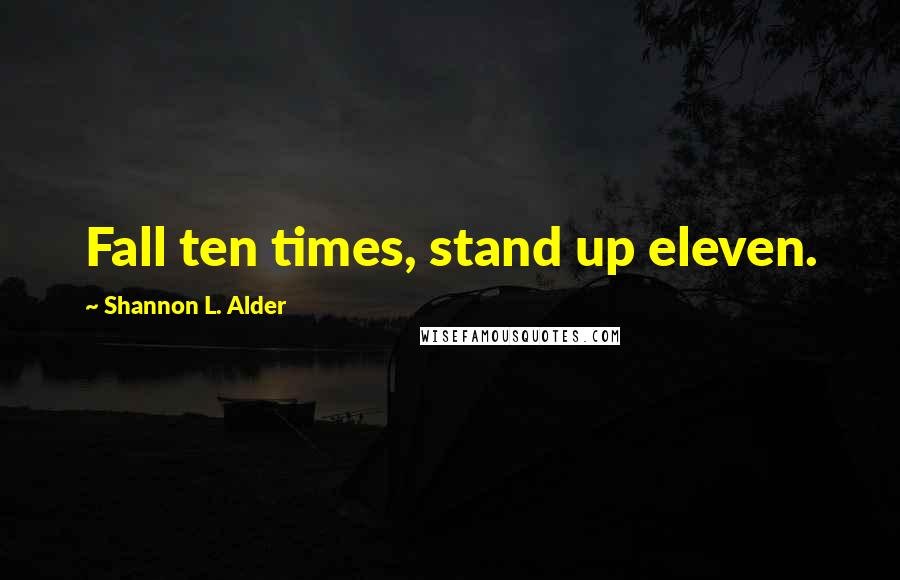 Shannon L. Alder Quotes: Fall ten times, stand up eleven.