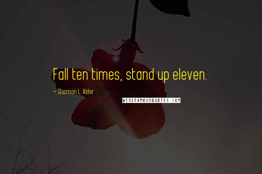 Shannon L. Alder Quotes: Fall ten times, stand up eleven.