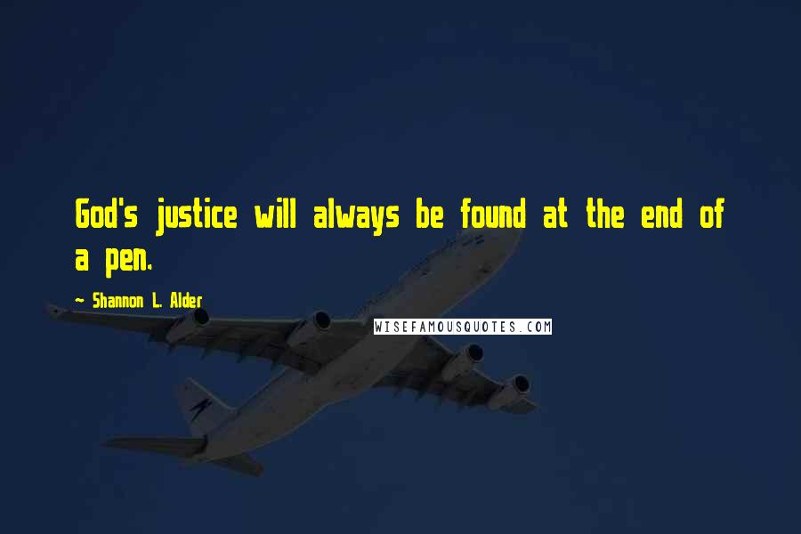 Shannon L. Alder Quotes: God's justice will always be found at the end of a pen.